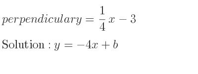 The perpendicular y= 1/4 x-3 is y=-4x+b